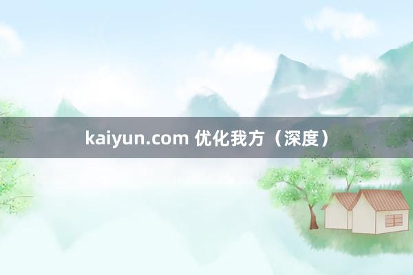 kaiyun.com 优化我方（深度）