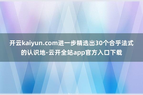 开云kaiyun.com进一步精选出30个合乎法式的认识地-云开全站app官方入口下载