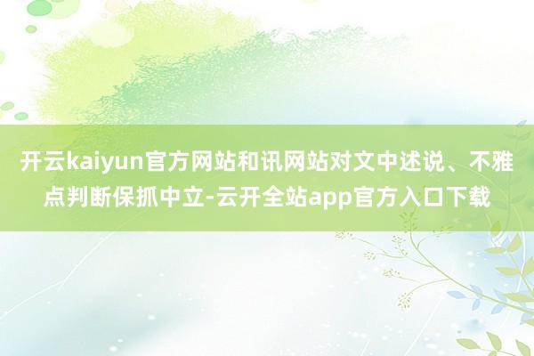 开云kaiyun官方网站和讯网站对文中述说、不雅点判断保抓中立-云开全站app官方入口下载