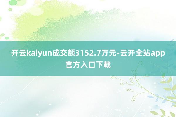 开云kaiyun成交额3152.7万元-云开全站app官方入口下载