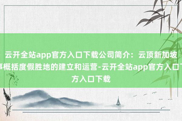 云开全站app官方入口下载公司简介：云顶新加坡从事概括度假胜地的建立和运营-云开全站app官方入口下载