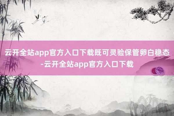 云开全站app官方入口下载既可灵验保管卵白稳态-云开全站app官方入口下载