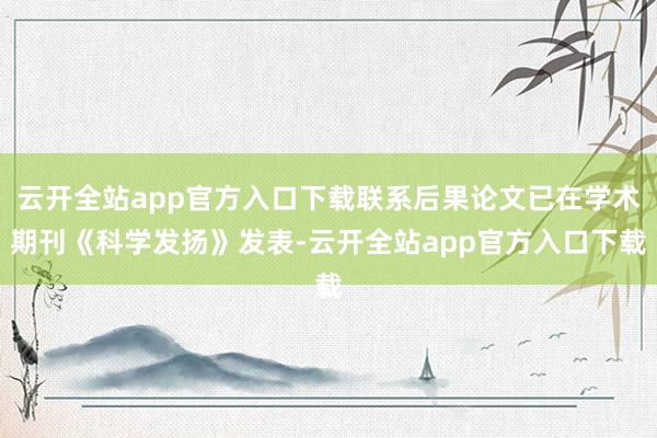 云开全站app官方入口下载联系后果论文已在学术期刊《科学发扬》发表-云开全站app官方入口下载