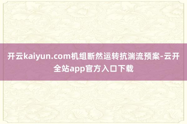开云kaiyun.com机组断然运转抗湍流预案-云开全站app官方入口下载