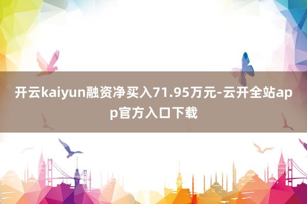 开云kaiyun融资净买入71.95万元-云开全站app官方入口下载