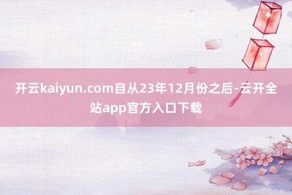 开云kaiyun.com自从23年12月份之后-云开全站app官方入口下载