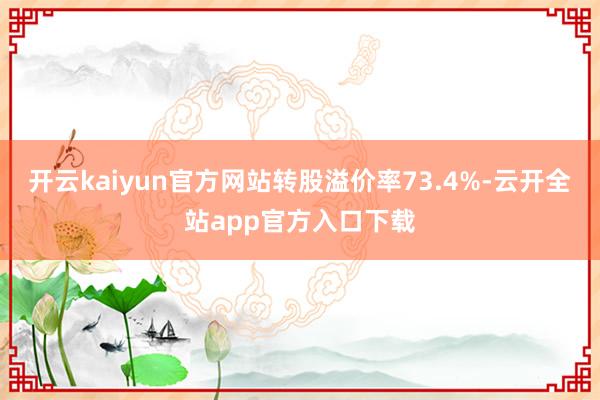 开云kaiyun官方网站转股溢价率73.4%-云开全站app官方入口下载